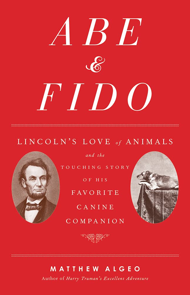 Book Cover of Abe & Fido: Lincoln's Love of Animals and the Touching Story of his Favorite Canine Companion by Matt Algeo.