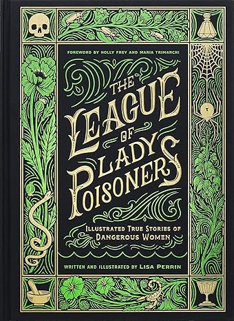 Book cover of The league of Lady Poisoners: Illustrated True Stories of Dangerous Women by Lisa Perrin showing different green plants, spiders, and snakes.